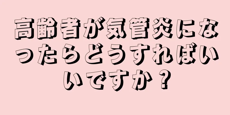 高齢者が気管炎になったらどうすればいいですか？