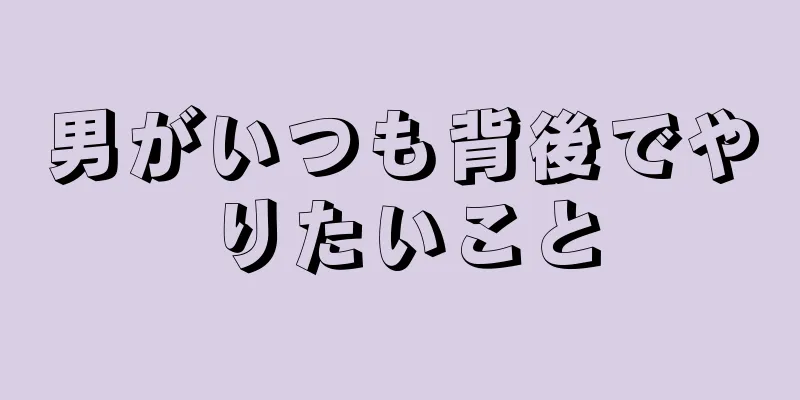 男がいつも背後でやりたいこと