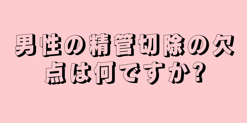 男性の精管切除の欠点は何ですか?