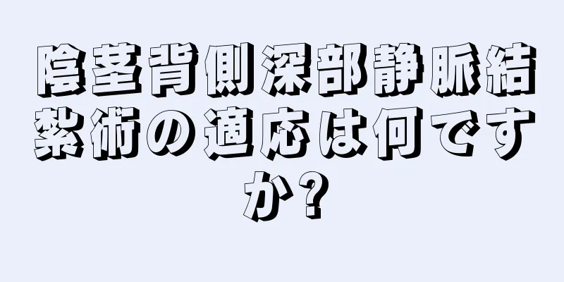陰茎背側深部静脈結紮術の適応は何ですか?