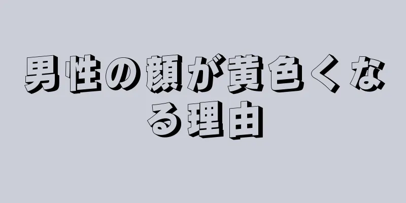男性の顔が黄色くなる理由