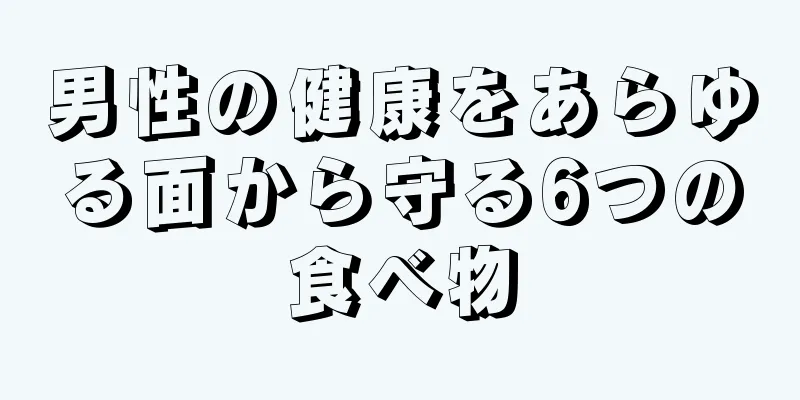 男性の健康をあらゆる面から守る6つの食べ物
