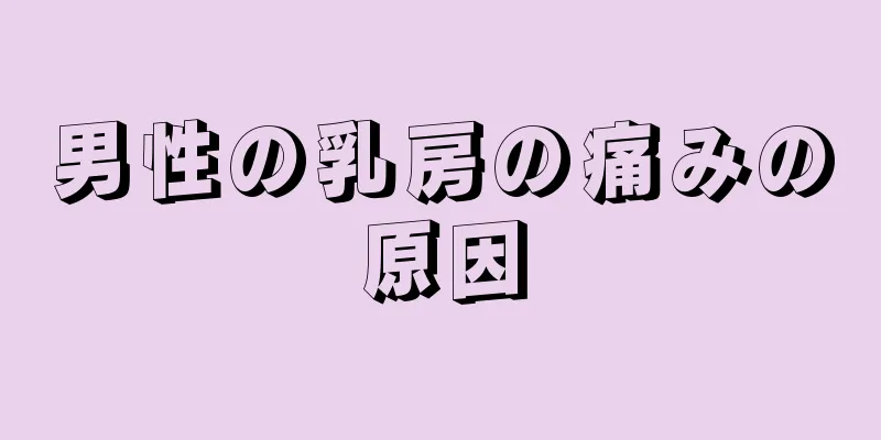 男性の乳房の痛みの原因