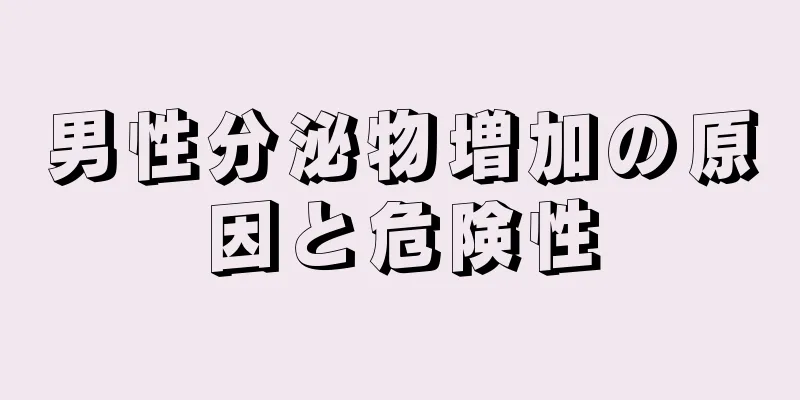 男性分泌物増加の原因と危険性