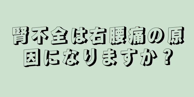 腎不全は右腰痛の原因になりますか？