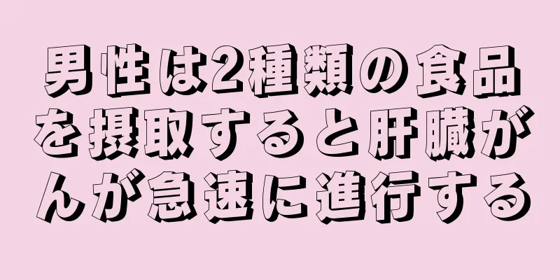 男性は2種類の食品を摂取すると肝臓がんが急速に進行する