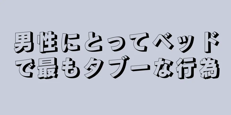 男性にとってベッドで最もタブーな行為