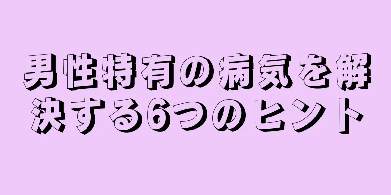 男性特有の病気を解決する6つのヒント