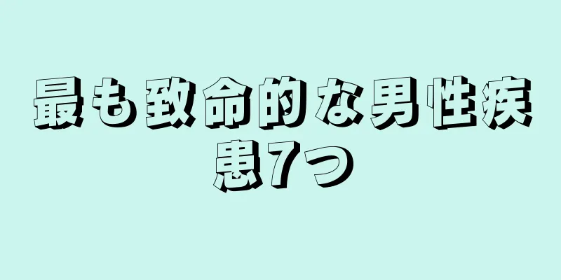 最も致命的な男性疾患7つ