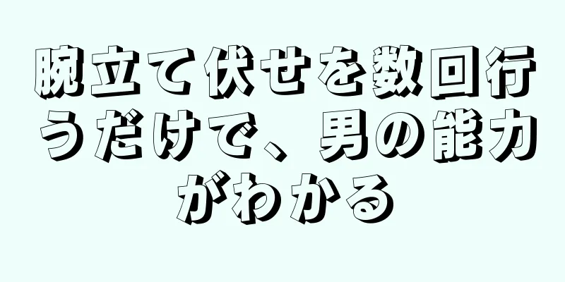 腕立て伏せを数回行うだけで、男の能力がわかる