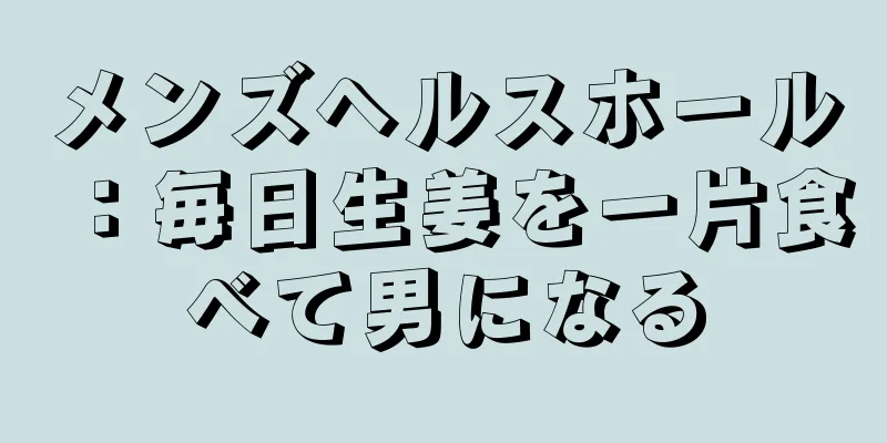 メンズヘルスホール：毎日生姜を一片食べて男になる