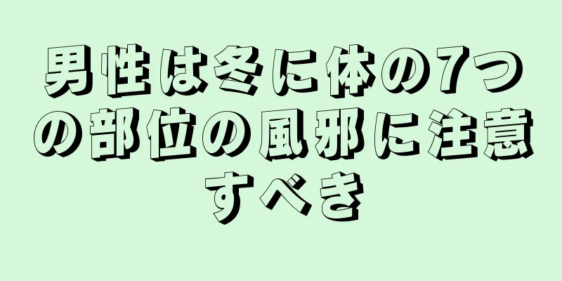男性は冬に体の7つの部位の風邪に注意すべき