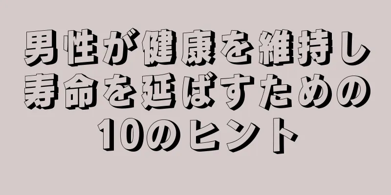 男性が健康を維持し寿命を延ばすための10のヒント