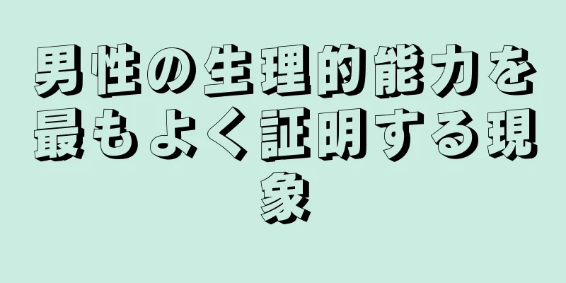 男性の生理的能力を最もよく証明する現象