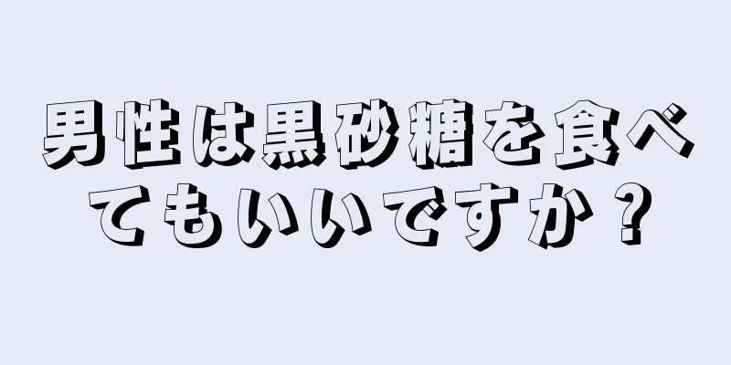 男性は黒砂糖を食べてもいいですか？