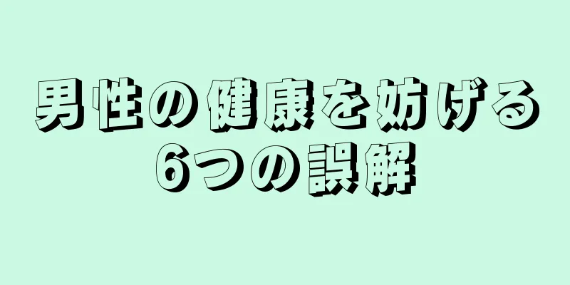 男性の健康を妨げる6つの誤解