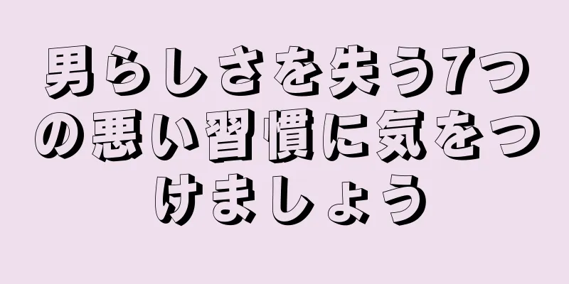 男らしさを失う7つの悪い習慣に気をつけましょう