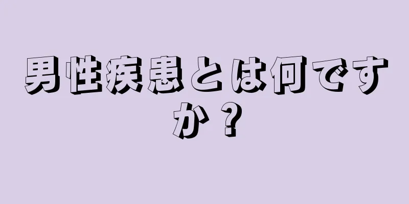 男性疾患とは何ですか？