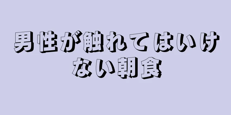 男性が触れてはいけない朝食