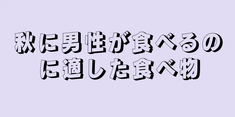 秋に男性が食べるのに適した食べ物