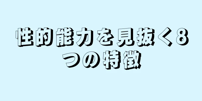 性的能力を見抜く8つの特徴
