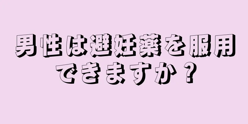 男性は避妊薬を服用できますか？