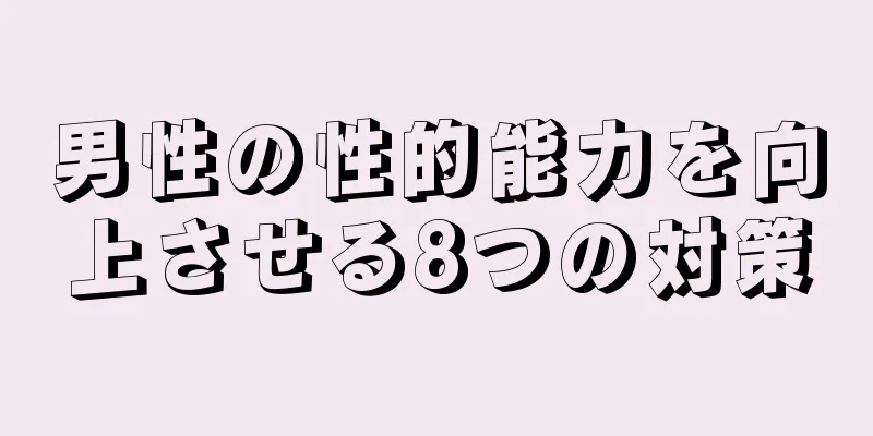 男性の性的能力を向上させる8つの対策