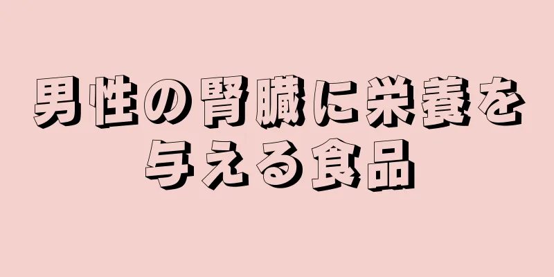 男性の腎臓に栄養を与える食品