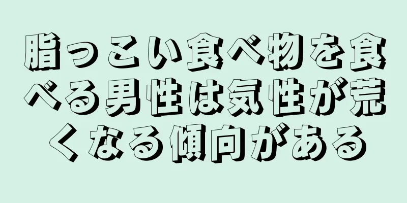 脂っこい食べ物を食べる男性は気性が荒くなる傾向がある