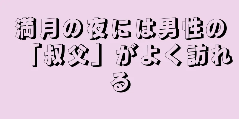 満月の夜には男性の「叔父」がよく訪れる
