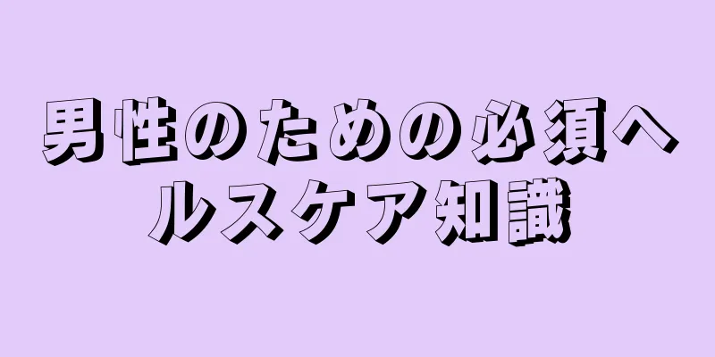 男性のための必須ヘルスケア知識