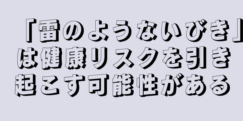 「雷のようないびき」は健康リスクを引き起こす可能性がある