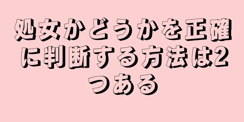 処女かどうかを正確に判断する方法は2つある