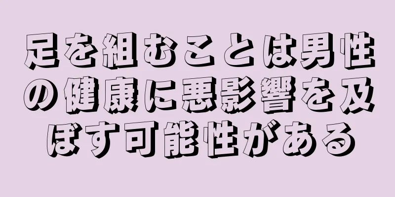 足を組むことは男性の健康に悪影響を及ぼす可能性がある
