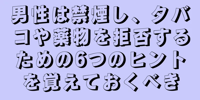 男性は禁煙し、タバコや薬物を拒否するための6つのヒントを覚えておくべき