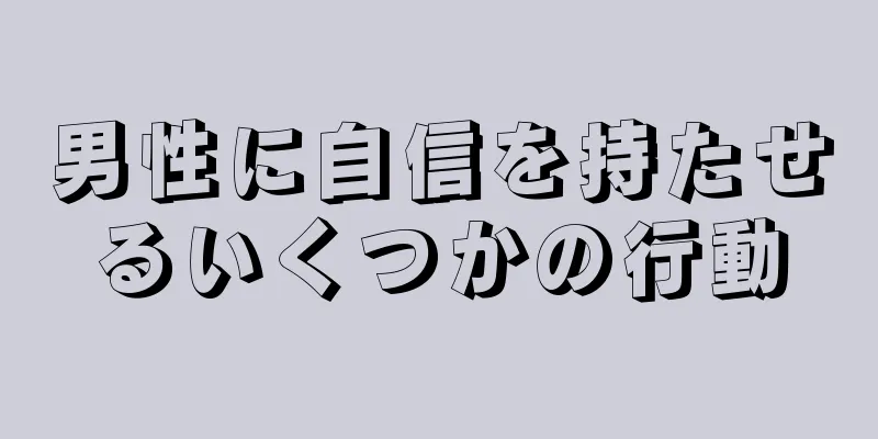 男性に自信を持たせるいくつかの行動