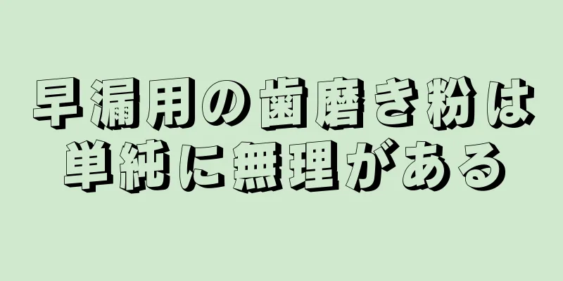 早漏用の歯磨き粉は単純に無理がある