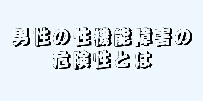 男性の性機能障害の危険性とは