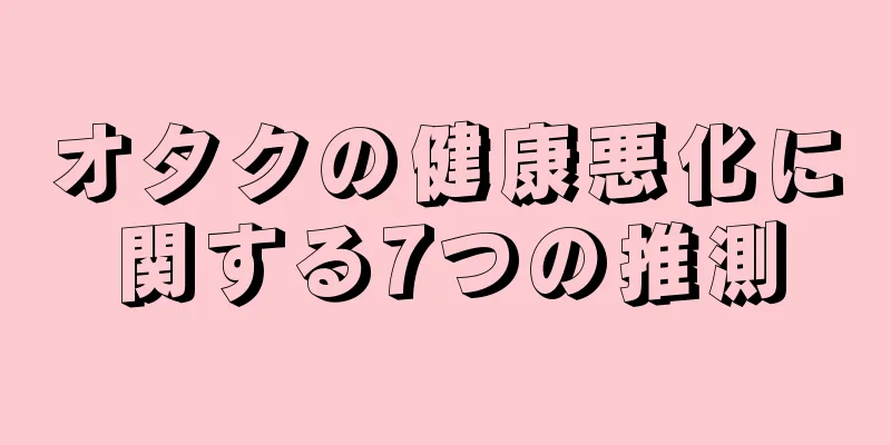 オタクの健康悪化に関する7つの推測