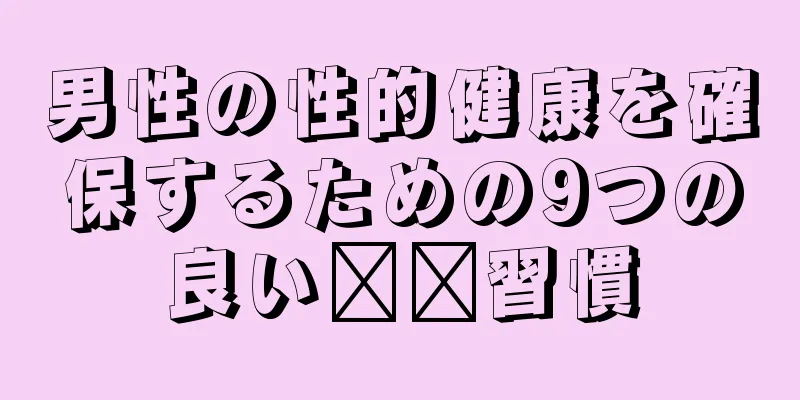 男性の性的健康を確保するための9つの良い​​習慣