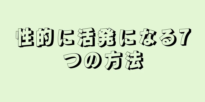 性的に活発になる7つの方法