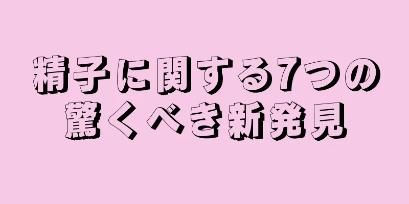 精子に関する7つの驚くべき新発見