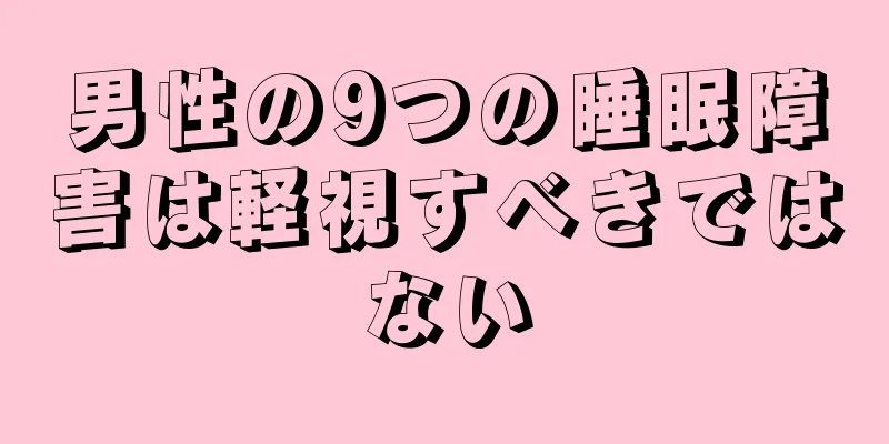 男性の9つの睡眠障害は軽視すべきではない