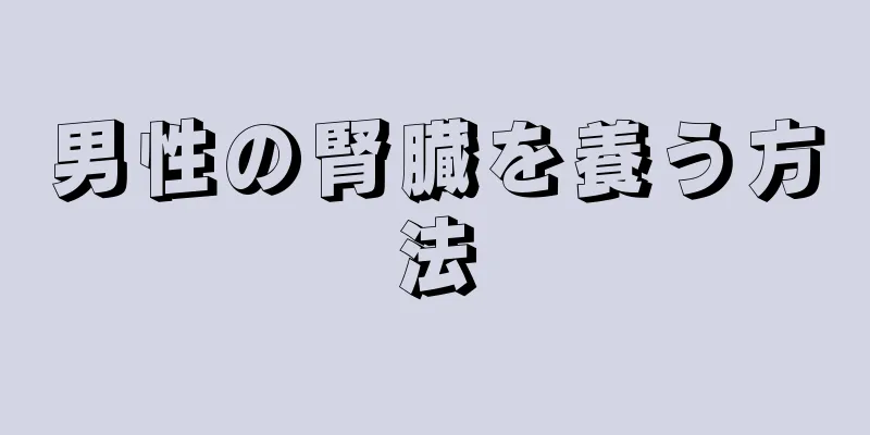 男性の腎臓を養う方法