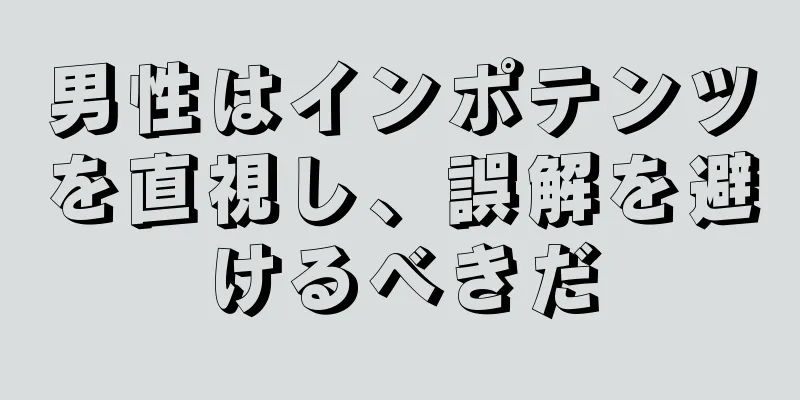 男性はインポテンツを直視し、誤解を避けるべきだ