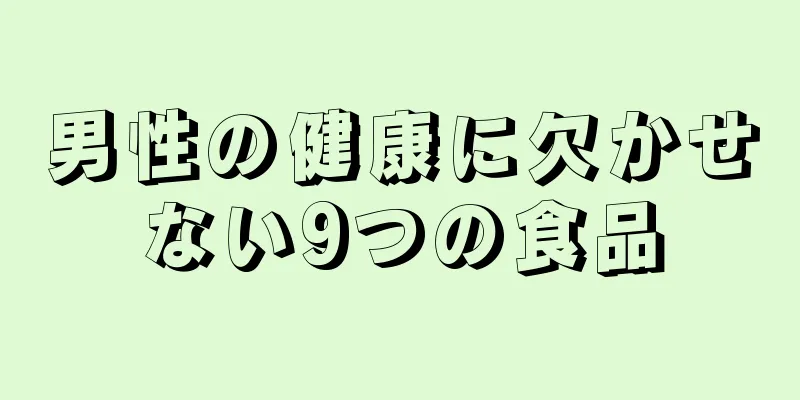 男性の健康に欠かせない9つの食品