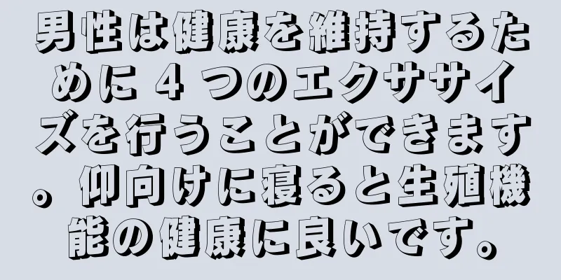 男性は健康を維持するために 4 つのエクササイズを行うことができます。仰向けに寝ると生殖機能の健康に良いです。