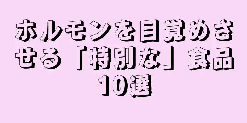 ホルモンを目覚めさせる「特別な」食品10選