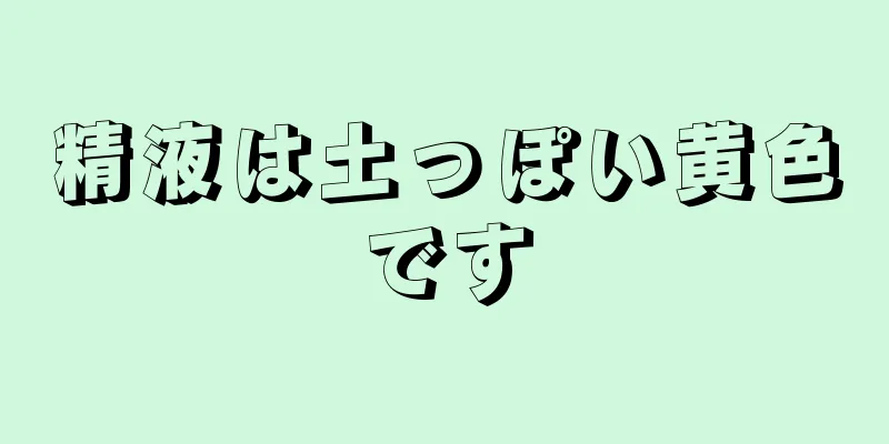 精液は土っぽい黄色です