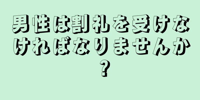 男性は割礼を受けなければなりませんか？